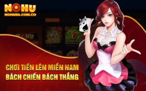 Chơi Tiến Lên Miền Nam Bách Chiến Bách Thắng Cùng Nohu56