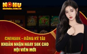 Cwin58k - Đăng Ký Tài Khoản Nhận Ngay 58k Cho Hội Viên Mới
