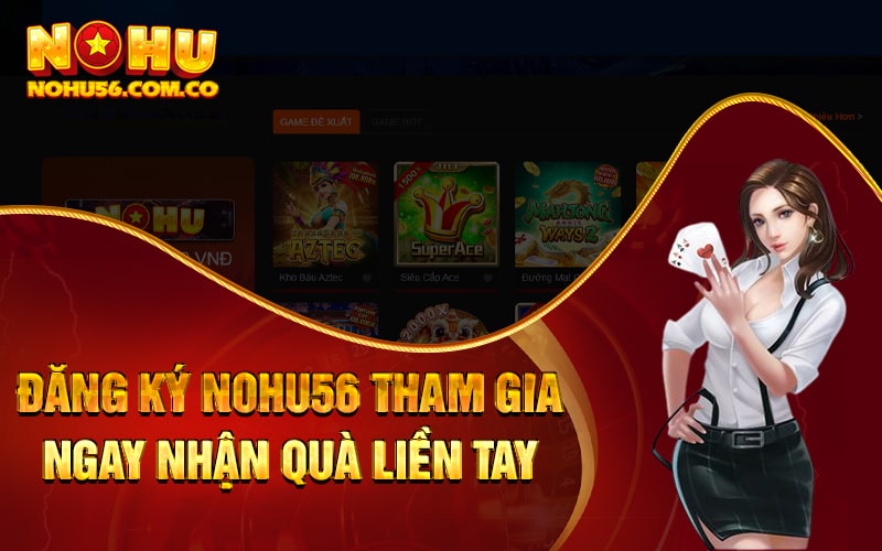 Đăng Ký Nohu56 - Tham Gia Ngay Nhận Quà Liền Tay