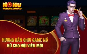 Hướng Dẫn Chơi Game Nổ Hũ Cho Hội Viên Mới Của Nohu56