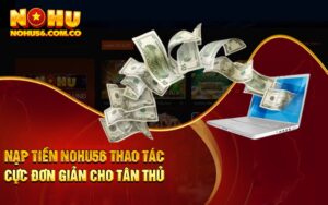 Nạp Tiền Nohu56 Thao Tác Cực Đơn Giản Cho Tân Thủ