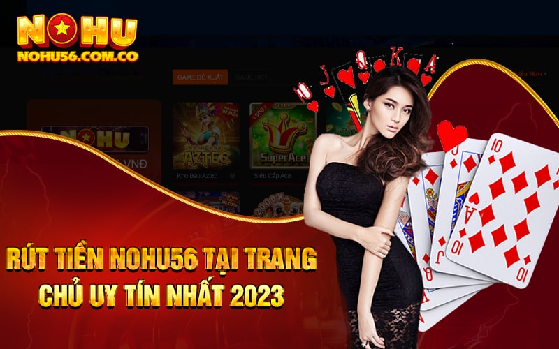 Rút Tiền Nohu56 Tại Trang Chủ Uy Tín Nhất 2023