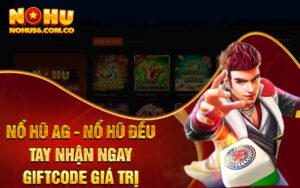 Nổ Hũ AG - Nổ Hũ Đều Tay Nhận Ngay Giftcode Giá Trị
