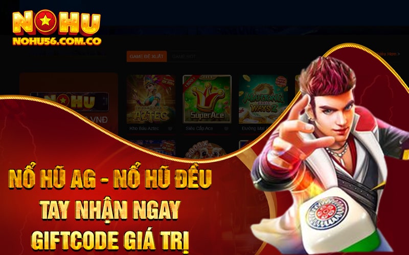 Nổ Hũ AG - Nổ Hũ Đều Tay Nhận Ngay Giftcode Giá Trị