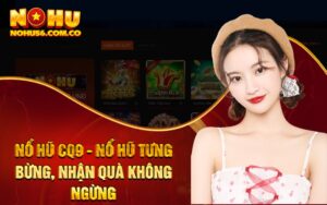 Nổ Hũ CQ9 - Nổ Hũ Tưng Bừng, Nhận Quà Không Ngừng