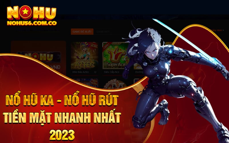 Nổ Hũ KA - Nổ Hũ Rút Tiền Mặt Nhanh Nhất 2023