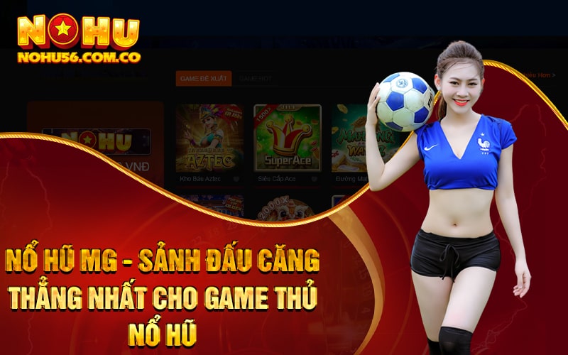 Nổ Hũ MG - Sảnh Đấu Căng Thẳng Nhất Cho Game Thủ Nổ Hũ