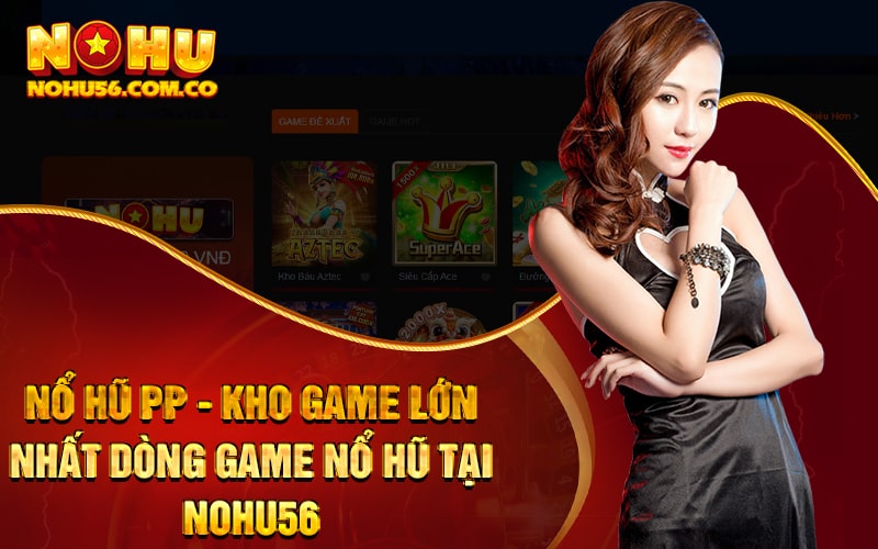 Nổ Hũ PP - Kho Game Lớn Nhất Dòng Game Nổ Hũ Tại Nohu56