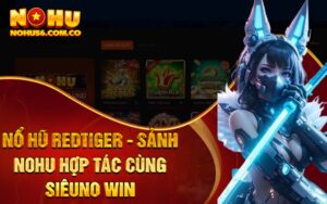Nổ Hũ RedTiger - Sảnh Nohu Hợp Tác Cùng Siêuno Win