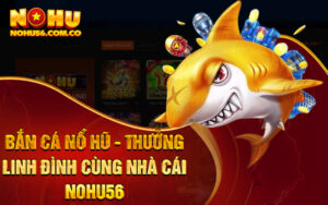 Bắn Cá Nổ Hũ - Thưởng Linh Đình Cùng Nhà Cái Nohu56