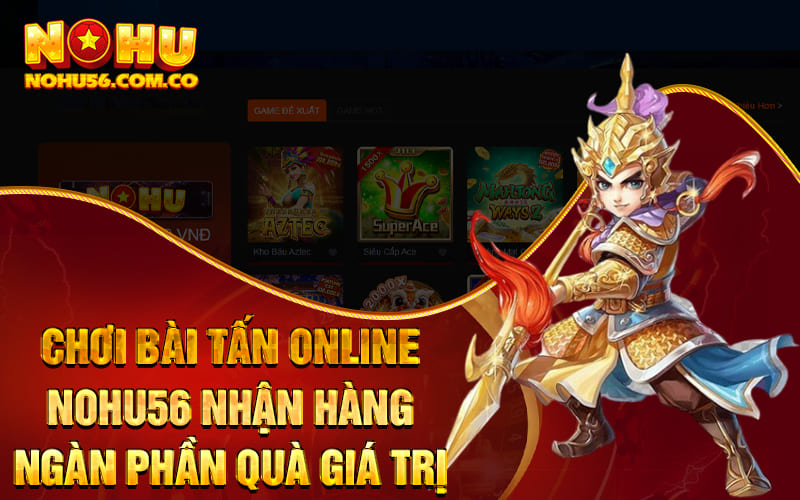 Chơi Bài Tấn Online Nohu56 Nhận Hàng Ngàn Phần Quà Giá Trị