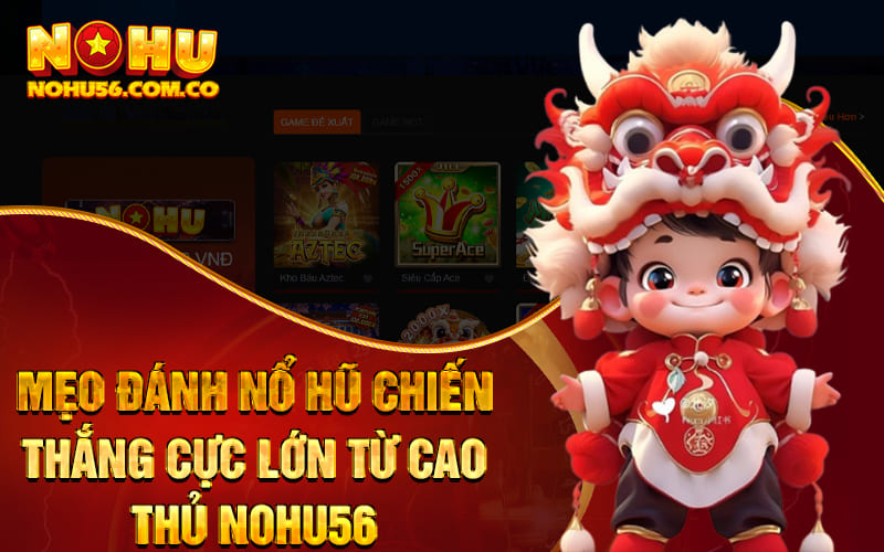 Mẹo Đánh Nổ Hũ Chiến Thắng Cực Lớn Từ Cao Thủ Nohu56