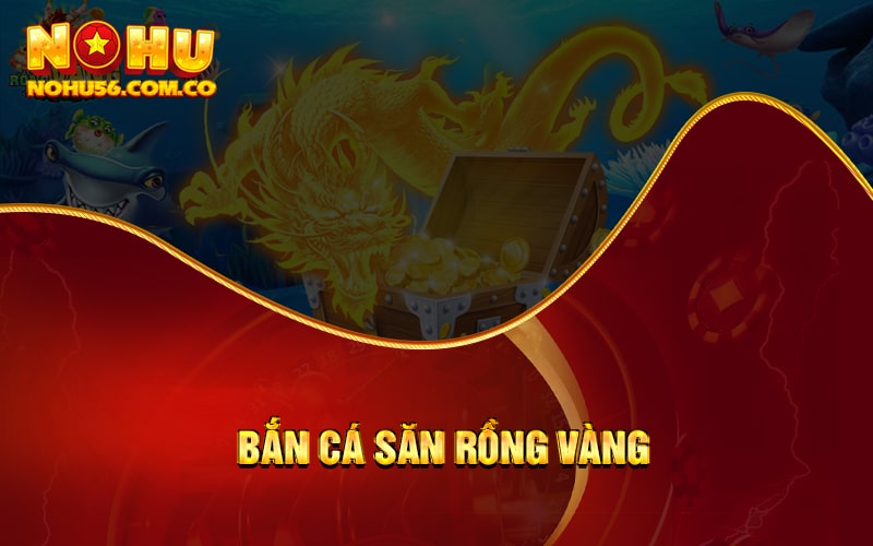 Bắn Cá Săn Rồng Vàng - Săn Thưởng Khủng Hàng Nghìn Quà Tặng