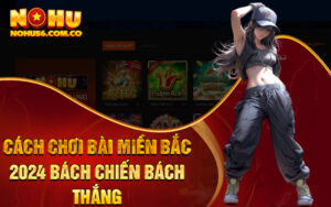 Cách Chơi Bài Miền Bắc 2024 Bách Chiến Bách Thắng