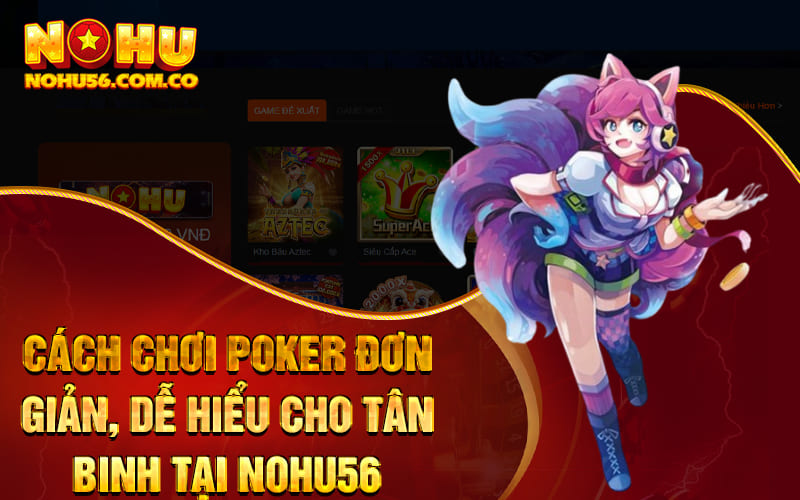 Cách Chơi Poker Đơn Giản, Dễ Hiểu Cho Tân Binh Tại Nohu56