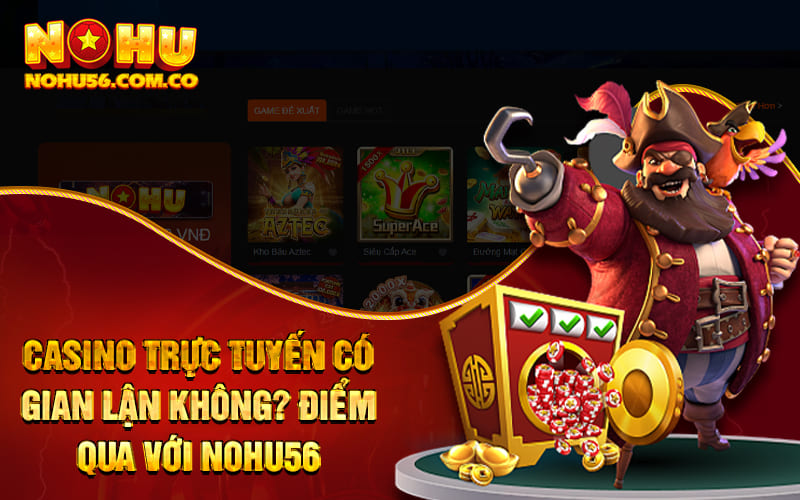 Casino Trực Tuyến Có Gian Lận Không? Điểm Qua Với Nohu56